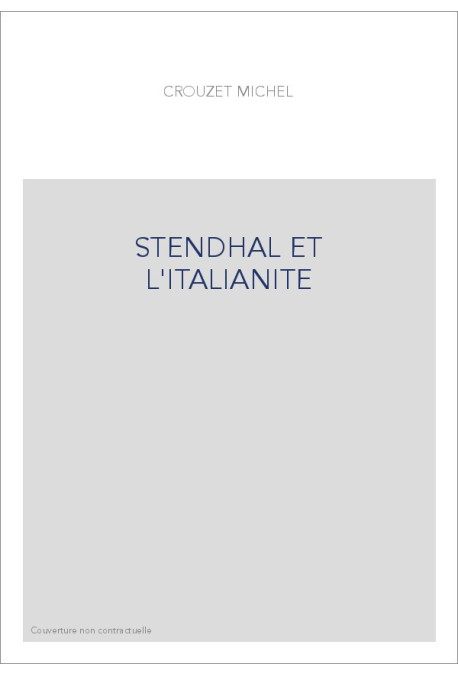 STENDHAL ET L'ITALIANITE. ESSAI DE MYTHOLOGIE ROMANTIQUE