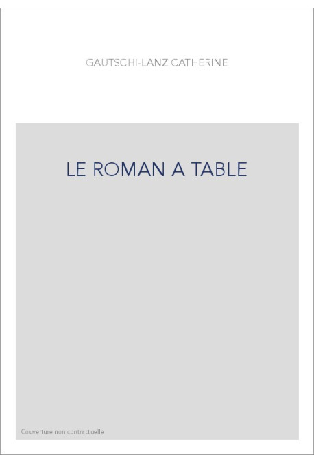 LE ROMAN A TABLE. NOURRITURES ET REPAS IMAGINAIRES DANS LE ROMAN FRANçAIS (1850-1900)