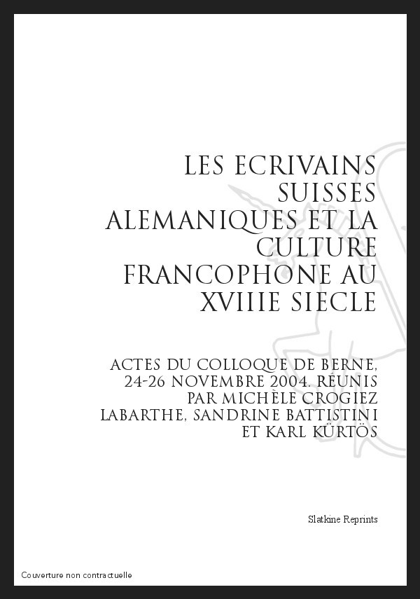 LES ECRIVAINS SUISSES ALEMANIQUES ET LA CULTURE FRANCOPHONE AU XVIIIE SIECLE