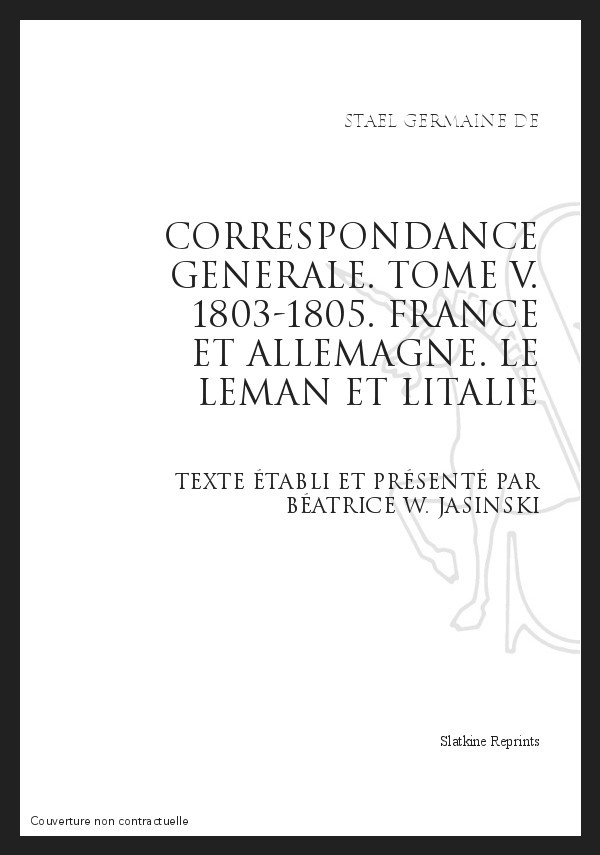 CORRESPONDANCE GENERALE T5 : FRANCE ET ALLEMAGNE. LE LEMAN ET L'ITALIE. 1803-1805