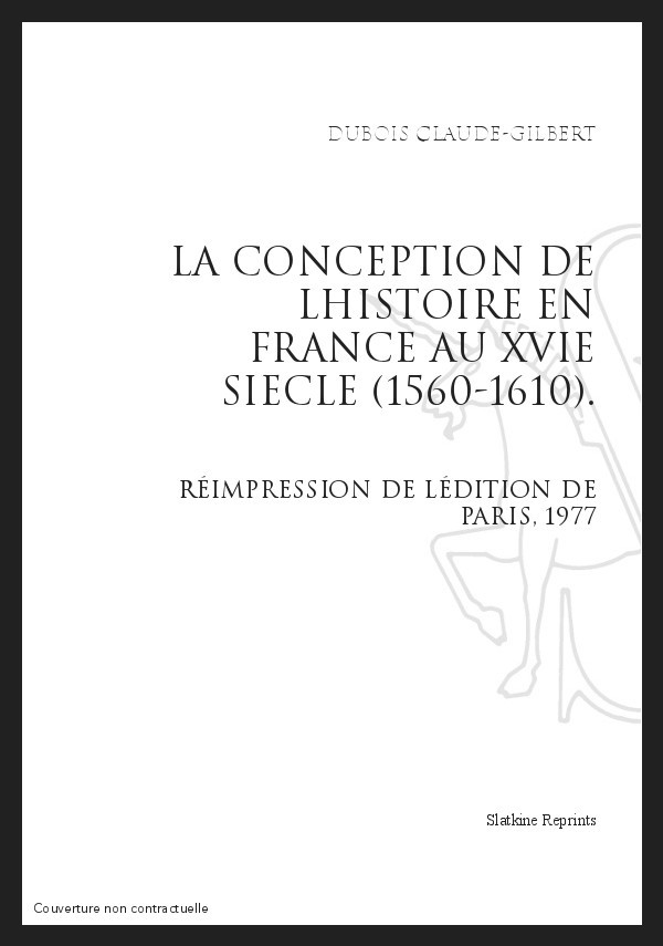 LA CONCEPTION DE L'HISTOIRE EN FRANCE AU XVIE SIÈCLE (1560-1610)