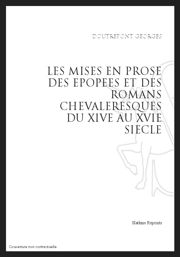 LES MISES EN PROSE DES ÉPOPÉES ET DES ROMANS CHEVALERESQUES DU XIV AU XVI SIÈCLE