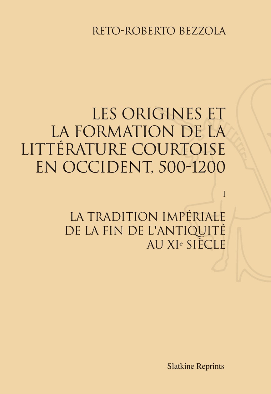 LES ORIGINES ET LA FORMATION DE LA LITTÉRATURE COURTOISE EN OCCIDENT, 500-1200. TOME 1.