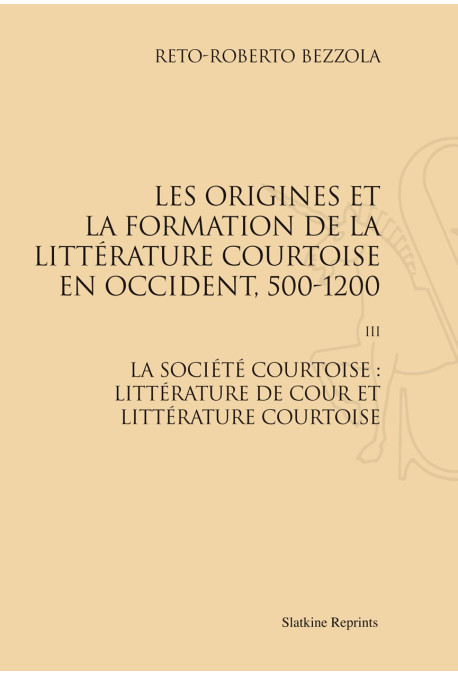 LES ORIGINES ET LA FORMATION DE LA LITTÉRATURE COURTOISE EN OCCIDENT, 500-1200. TOME 3.