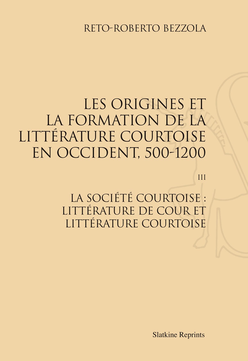 LES ORIGINES ET LA FORMATION DE LA LITTÉRATURE COURTOISE EN OCCIDENT, 500-1200. TOME 3.