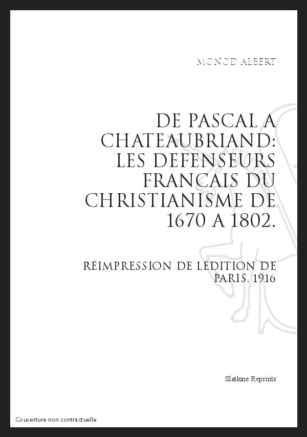 DE PASCAL A CHATEAUBRIAND: LES DEFENSEURS FRANCAIS DU CHRISTIANISME DE 1670 A 1802