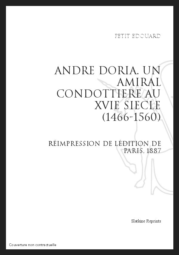 ANDRE DORIA UN AMIRAL CONDOTTIERE AU XVIE SIECLE (1466-1560)