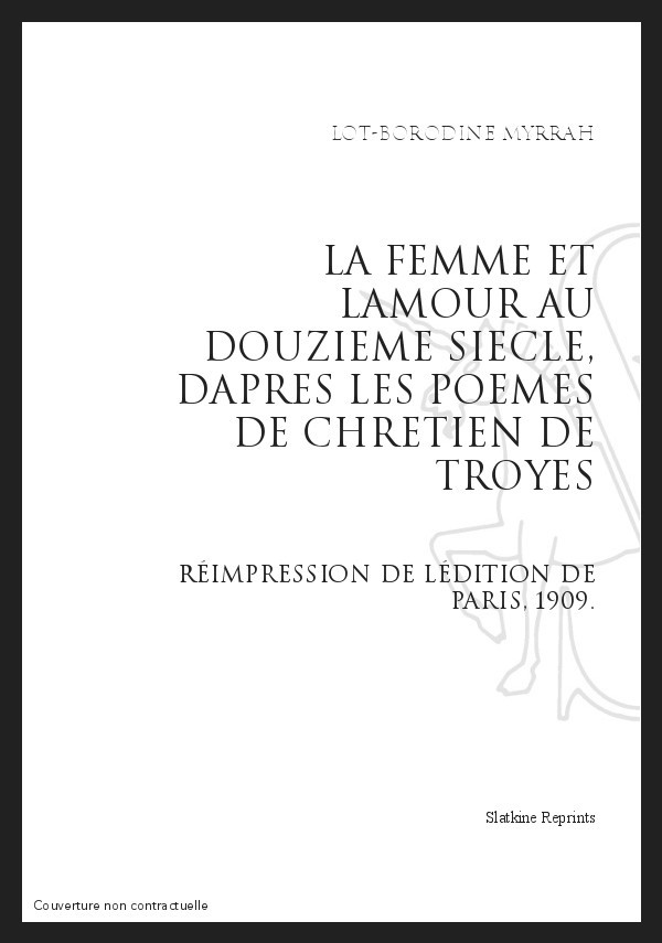 LA FEMME ET L'AMOUR AU DOUZIEME SIECLE D'APRES LES POEMES DE CHRETIEN DE TROYES