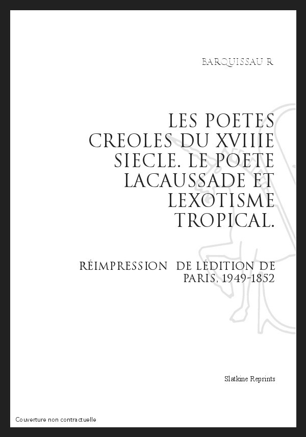 LES POETES CREOLES DU XVIIIE SIECLE LE POETE LACAUSSADE ET L'EXOTISME TROPICAL