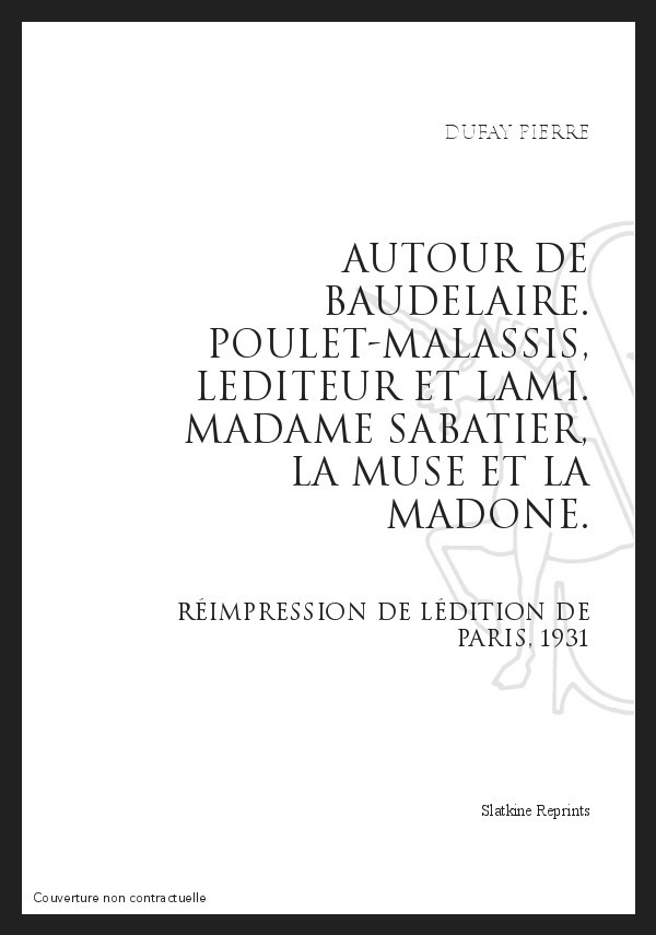 AUTOUR DE BAUDELAIRE POULET-MALASSIS, L'EDITEUR ET L'AMI MADAME SABATIER, LA MUSE ET LA MADONE