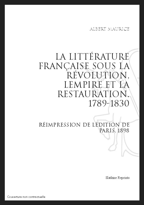 LA LITTÉRATURE FRANÇAISE SOUS LA RÉVOLUTION, L'EMPIRE ET LA RESTAURATION (1789-1830)
