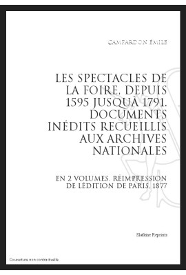 LES SPECTACLES DE LA FOIRE, DEPUIS 1595 JUSQU'À 1791 DOCUMENTS INÉDITS RECUEILLIS AUX ARCHIVES NATIONALES