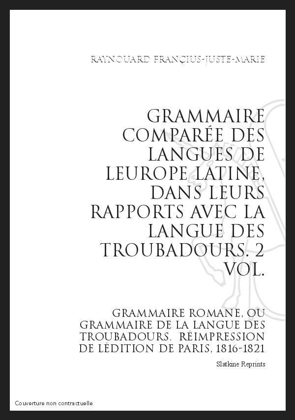 GRAMMAIRE COMPARÉE DES LANGUES DE L'EUROPE LATINE, DANS LEURS RAPPORTS AVEC LA LANGUE DES TROUBADOURS