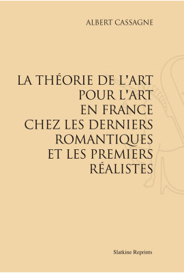 LA THÉORIE DE L'ART POUR L'ART EN FRANCE CHEZ LES DERNIERS ROMANTIQUES ET LES PREMIERS RÉALISTES