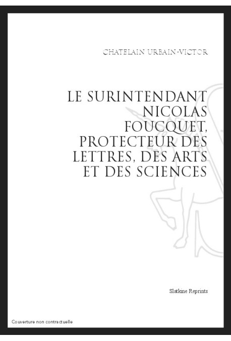 LE SURINTENDANT NICOLAS FOUQUET, PROTECTEUR DES LETTRES, DES ARTS ET DES SCIENCES