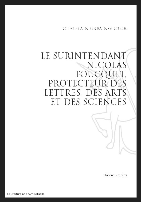 LE SURINTENDANT NICOLAS FOUQUET, PROTECTEUR DES LETTRES, DES ARTS ET DES SCIENCES