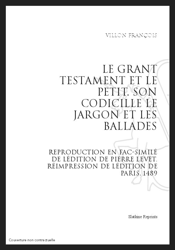 LE GRANT TESTAMENT ET LE PETIT SON CODICILLE LE JARGON ET LES BALLADES