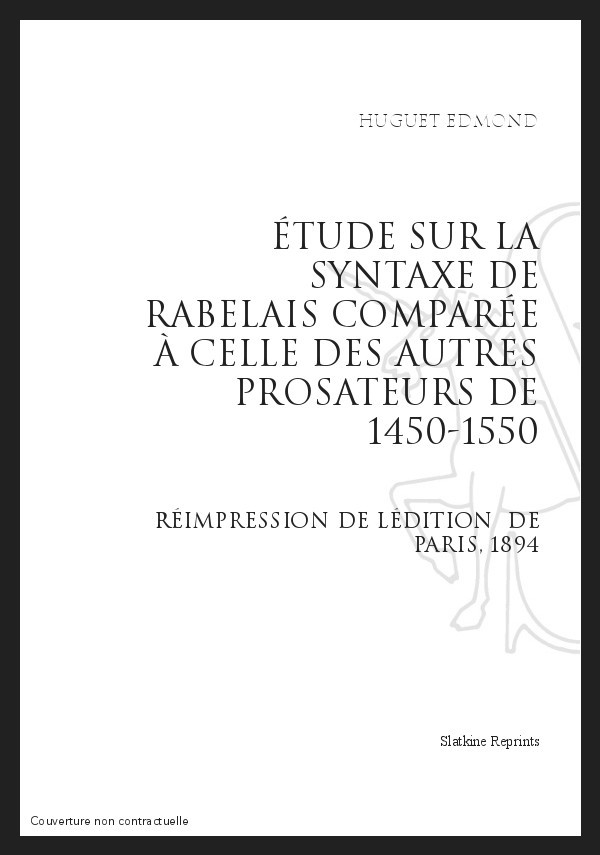 ÉTUDE SUR LA SYNTAXE DE RABELAIS COMPARÉE À CELLE DES AUTRES PROSATEURS DE 1450 À 1550