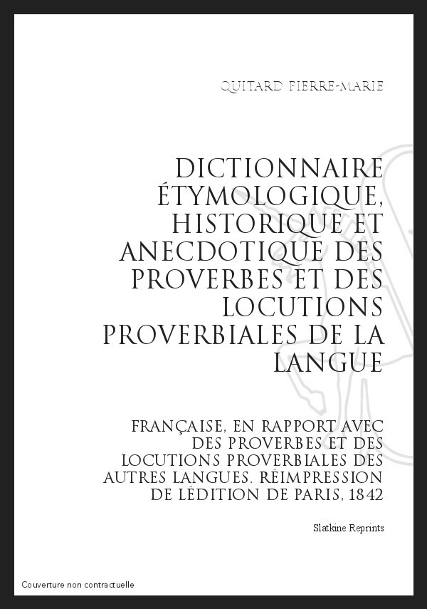 DICTIONNAIRE ÉTYMOLOGIQUE, HISTORIQUE ET ANECDOTIQUE DES PROVERBES ET DE LOCUTIONS PROVERBIALES