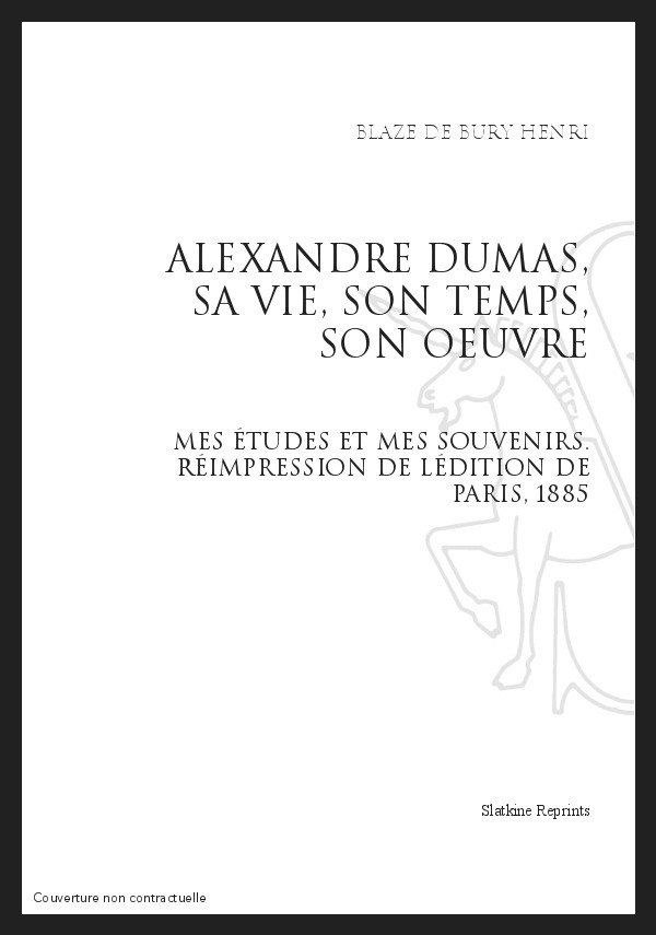 ALEXANDRE DUMAS, SA VIE, SON TEMPS, SON OEUVRE