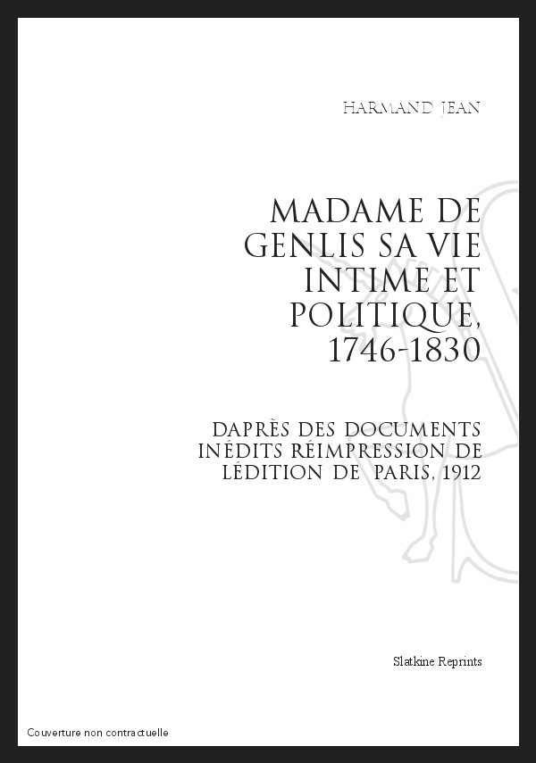 MADAME DE GENLIS SA VIE INTIME ET POLITIQUE, 1746-1830 D'APRÈS DES DOCUMENTS INÉDITS