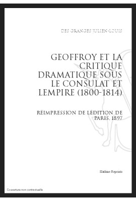 GEOFFROY ET LA CRITIQUE DRAMATIQUE SOUS LE CONSULAT ET L'EMPIRE (1800-1814)