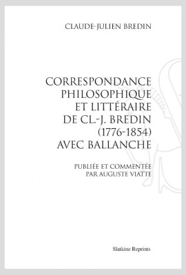 CORRESPONDANCE PHILOSOPHIQUE ET LITTERAIRE DE CL.-J. BREDIN (1776-1854) AVEC BALLANCHE