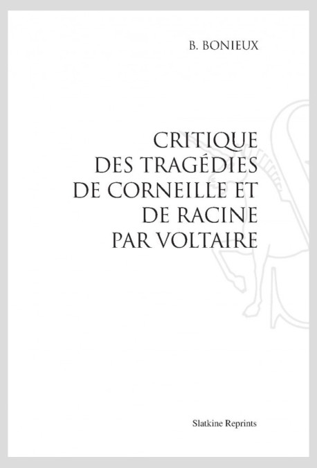 CRITIQUE DES TRAGÉDIES DE CORNEILLE ET DE RACINE PAR VOLTAIRE.
