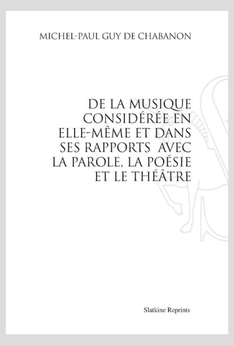 DE LA MUSIQUE CONSIDÉRÉE EN ELLE-MÊME ET DANS SES RAPPORTS  AVEC LA PAROLE, LA POÉSIE ET LE THÉÂTRE