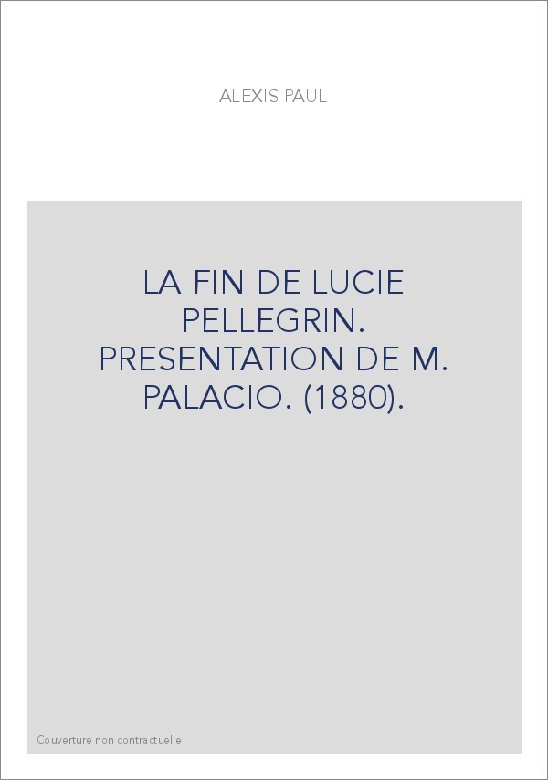 LA FIN DE LUCIE PELLEGRIN. PRESENTATION DE M. PALACIO. (1880).
