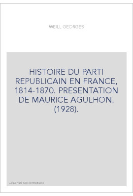 HISTOIRE DU PARTI REPUBLICAIN EN FRANCE, 1814-1870. PRESENTATION DE MAURICE AGULHON. (1928).