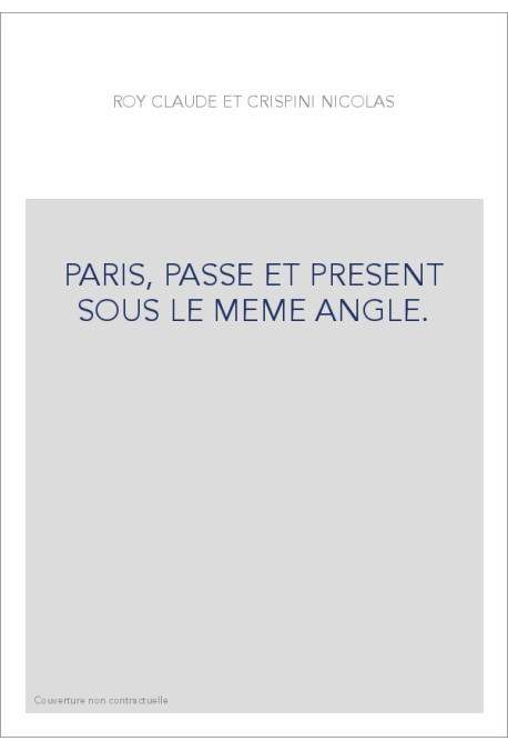 PARIS, PASSE ET PRESENT SOUS LE MEME ANGLE.