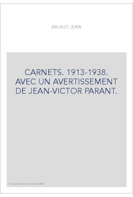 CARNETS. 1913-1938. AVEC UN AVERTISSEMENT DE JEAN-VICTOR PARANT.