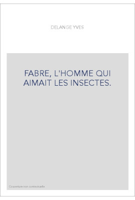 FABRE, L'HOMME QUI AIMAIT LES INSECTES.