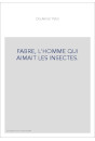 FABRE, L'HOMME QUI AIMAIT LES INSECTES.