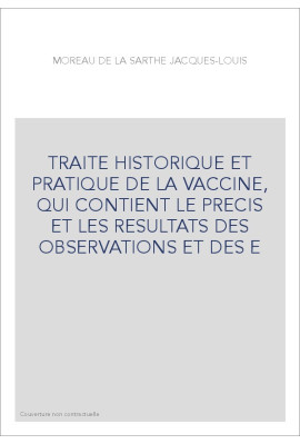 TRAITE HISTORIQUE ET PRATIQUE DE LA VACCINE, QUI CONTIENT LE PRECIS ET LES RESULTATS DES OBSERVATIONS ET DES E