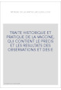 TRAITE HISTORIQUE ET PRATIQUE DE LA VACCINE, QUI CONTIENT LE PRECIS ET LES RESULTATS DES OBSERVATIONS ET DES E