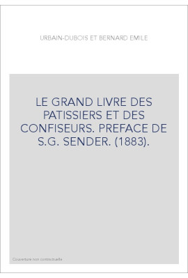 LE GRAND LIVRE DES PATISSIERS ET DES CONFISEURS. PREFACE DE S.G. SENDER. (1883). EDITION CLASSIQUE
