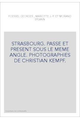 STRASBOURG. PASSE ET PRESENT SOUS LE MEME ANGLE. PHOTOGRAPHIES DE CHRISTIAN KEMPF.