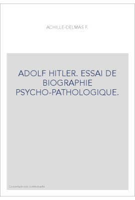 ADOLF HITLER. ESSAI DE BIOGRAPHIE PSYCHO-PATHOLOGIQUE.