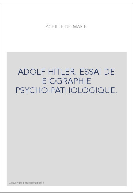 ADOLF HITLER. ESSAI DE BIOGRAPHIE PSYCHO-PATHOLOGIQUE.