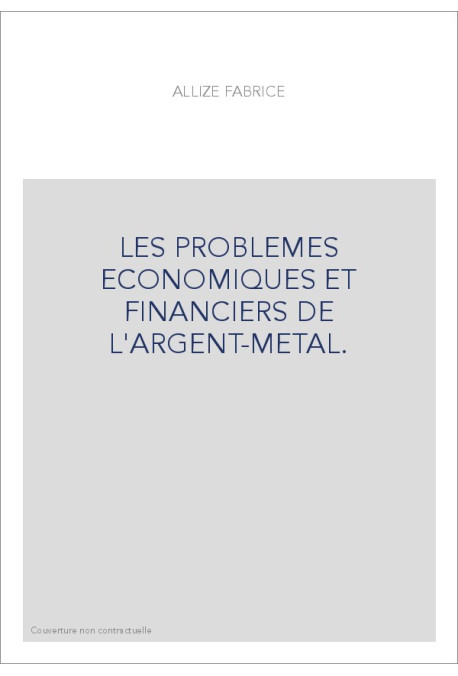 LES PROBLEMES ECONOMIQUES ET FINANCIERS DE L'ARGENT-METAL.