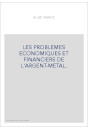 LES PROBLEMES ECONOMIQUES ET FINANCIERS DE L'ARGENT-METAL.