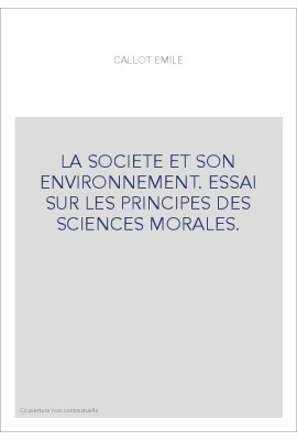 LA SOCIETE ET SON ENVIRONNEMENT. ESSAI SUR LES PRINCIPES DES SCIENCES MORALES.