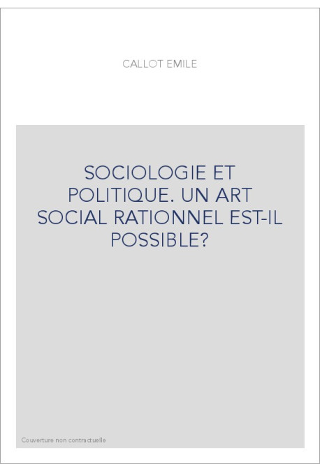 SOCIOLOGIE ET POLITIQUE. UN ART SOCIAL RATIONNEL EST-IL POSSIBLE ?