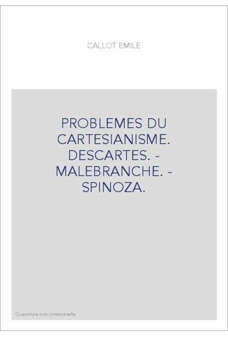 PROBLEMES DU CARTESIANISME. DESCARTES. - MALEBRANCHE. - SPINOZA.