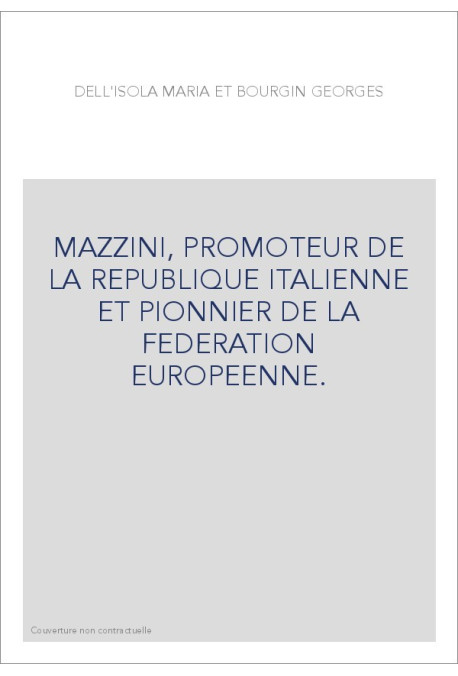 MAZZINI, PROMOTEUR DE LA REPUBLIQUE ITALIENNE ET PIONNIER DE LA FEDERATION EUROPEENNE.