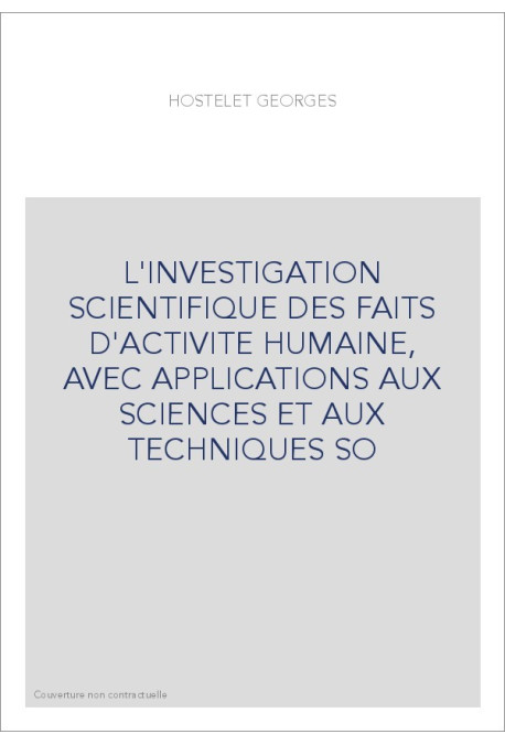 L'INVESTIGATION SCIENTIFIQUE DES FAITS D'ACTIVITE HUMAINE, AVEC APPLICATIONS AUX SCIENCES ET AUX TECHNIQUES