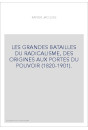 LES GRANDES BATAILLES DU RADICALISME, DES ORIGINES AUX PORTES DU POUVOIR (1820-1901).
