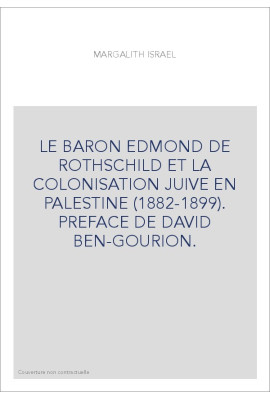 LE BARON EDMOND DE ROTHSCHILD ET LA COLONISATION JUIVE EN PALESTINE (1882-1899). PREFACE DE DAVID BEN-GOURION.